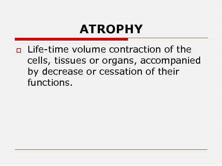 АTROPHY o Life-time volume contraction of the cells, tissues or organs, accompanied by decrease