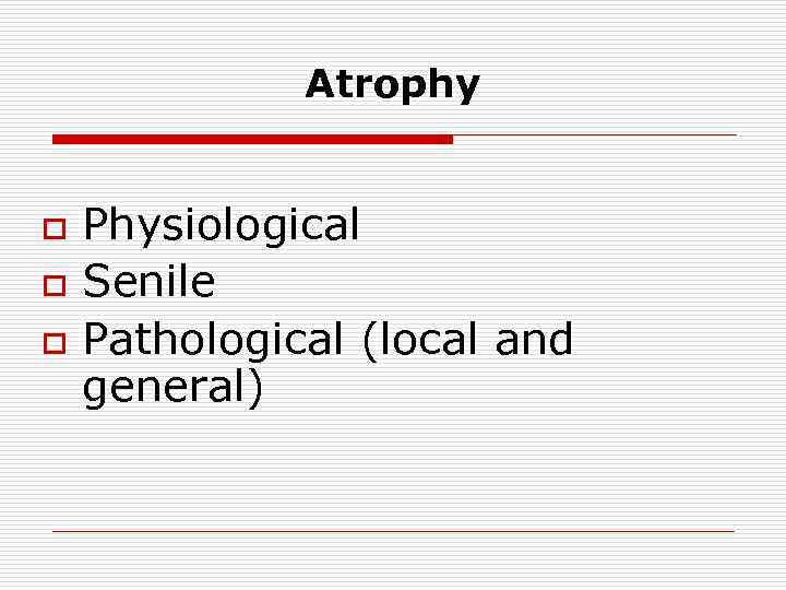 Аtrophy o o o Physiological Senile Pathological (local and general) 