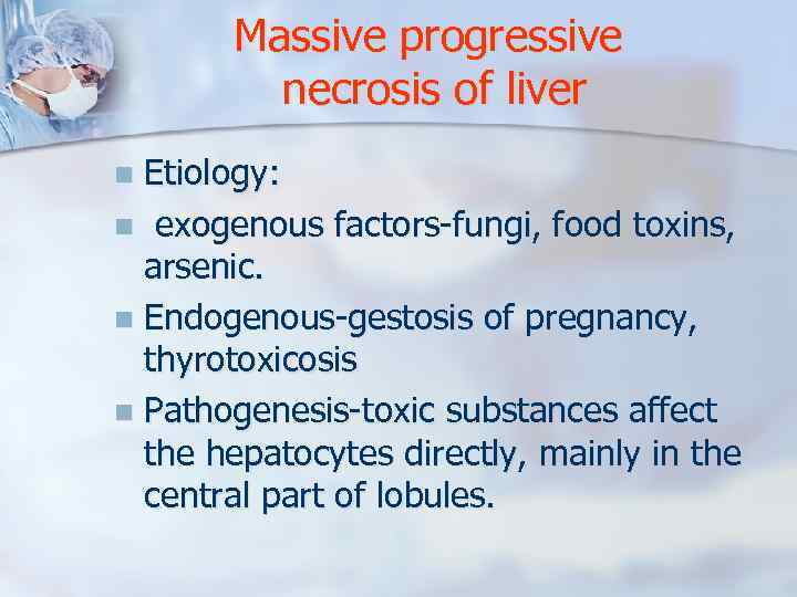 Massive progressive necrosis of liver Etiology: n exogenous factors-fungi, food toxins, arsenic. n Endogenous-gestosis