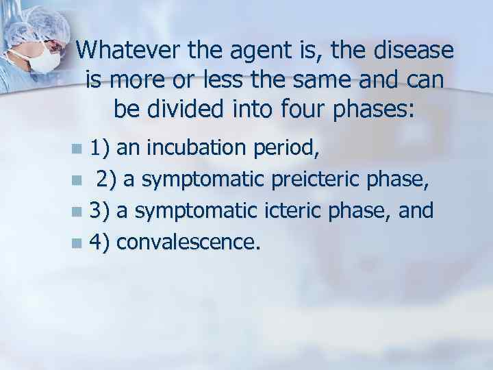 Whatever the agent is, the disease is more or less the same and can