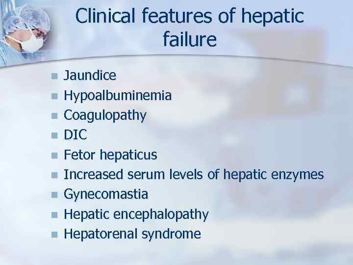 Clinical features of hepatic failure n n n n n Jaundice Hypoalbuminemia Coagulopathy DIC