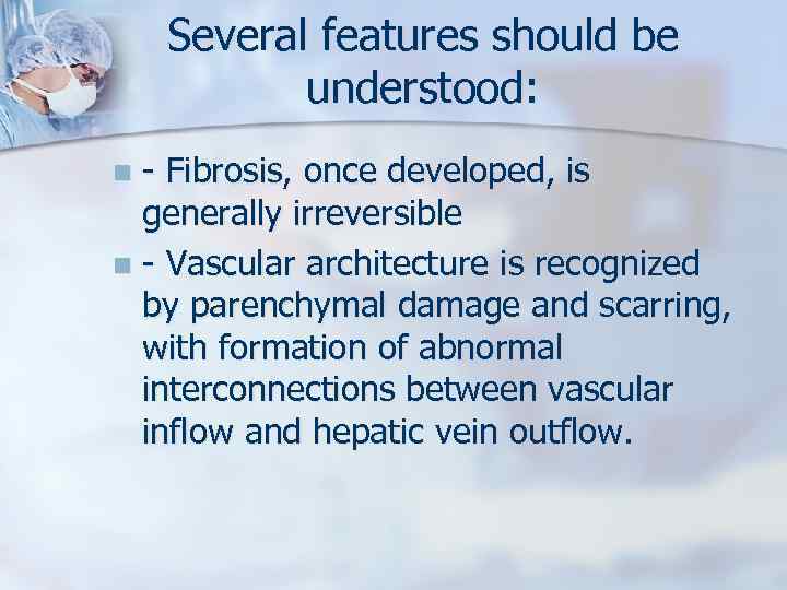 Several features should be understood: - Fibrosis, once developed, is generally irreversible n -