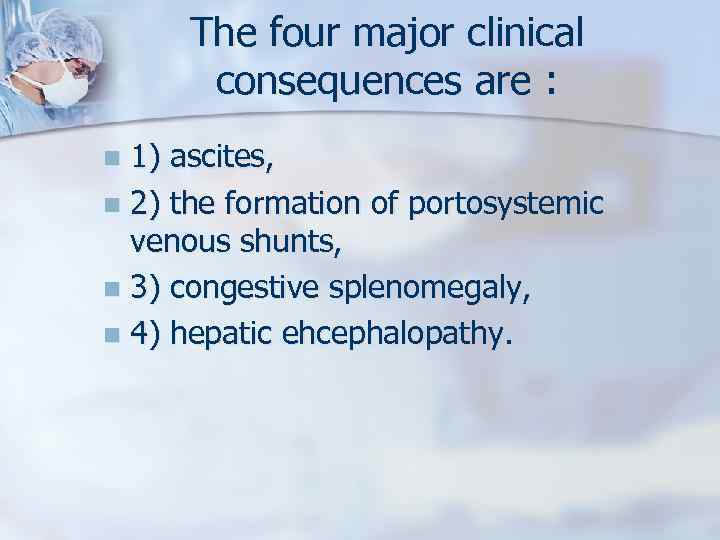 The four major clinical consequences are : 1) ascites, n 2) the formation of