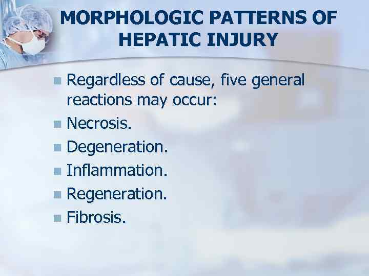 MORPHOLOGIC PATTERNS OF HEPATIC INJURY Regardless of cause, five general reactions may occur: n