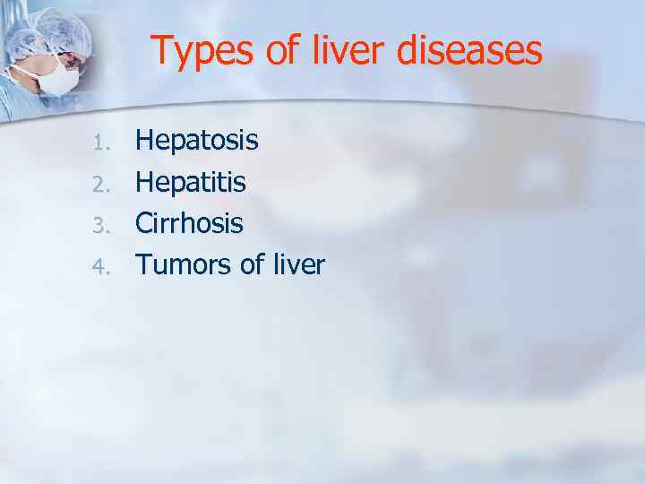 Types of liver diseases 1. 2. 3. 4. Hepatosis Hepatitis Cirrhosis Tumors of liver