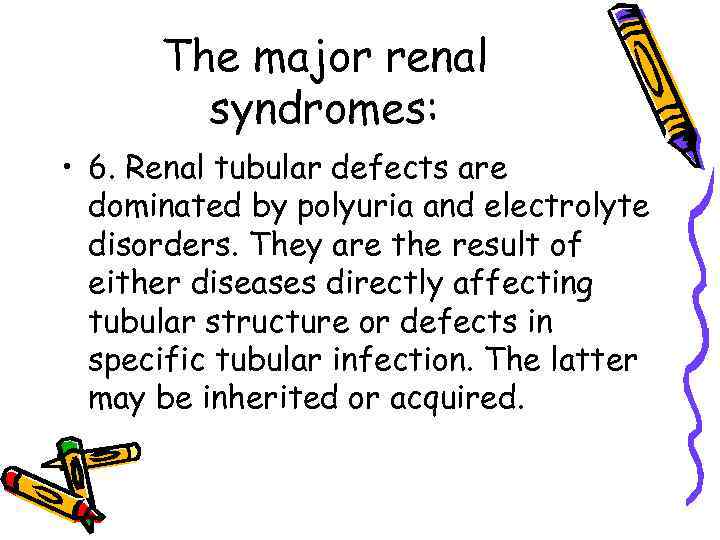 The major renal syndromes: • 6. Renal tubular defects are dominated by polyuria and