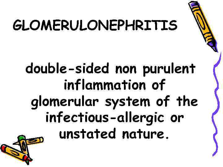 GLOMERULONEPHRITIS double-sided non purulent inflammation of glomerular system of the infectious-allergic or unstated nature.