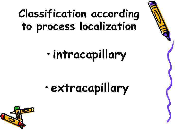 Classification according to process localization • intracapillary • extracapillary 