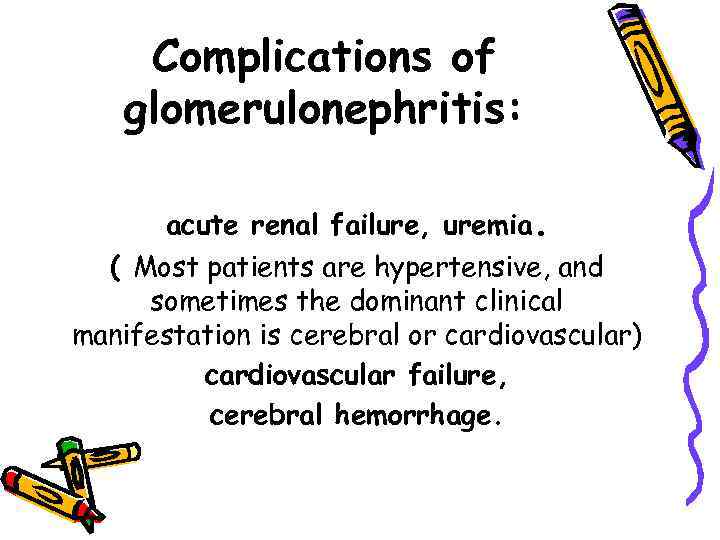 Complications of glomerulonephritis: acute renal failure, uremia. ( Most patients are hypertensive, and sometimes