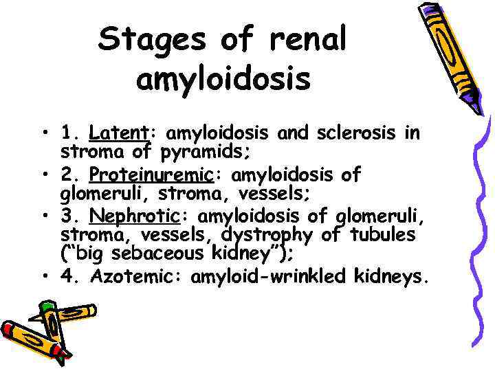 Stages of renal amyloidosis • 1. Latent: amyloidosis and sclerosis in stroma of pyramids;