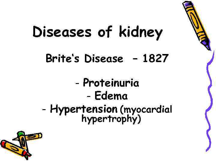 Diseases of kidney Brite‘s Disease – 1827 - Proteinuria - Edema - Hypertension (myocardial