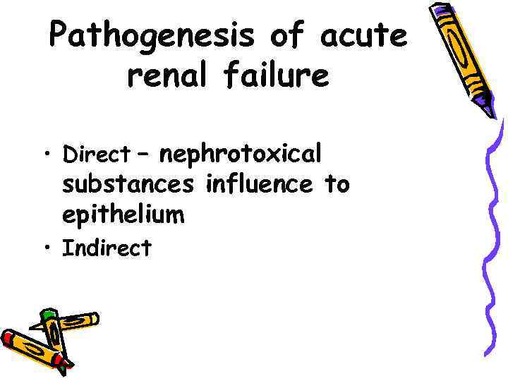 Pathogenesis of acute renal failure • Direct – nephrotoxical substances influence to epithelium •