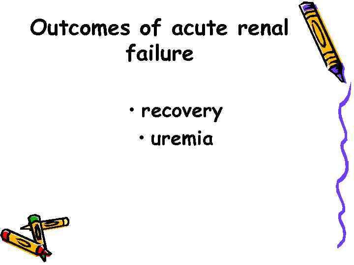 Outcomes of acute renal failure • recovery • uremia 