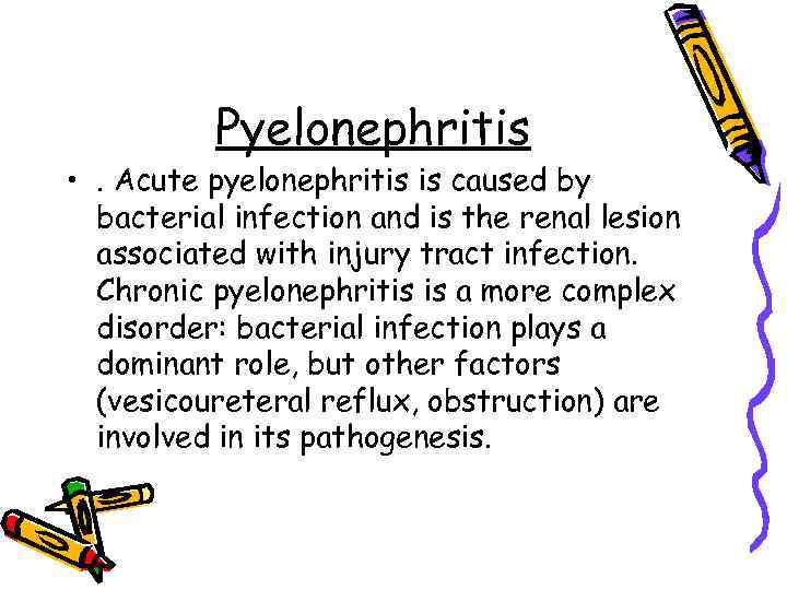 Pyelonephritis • . Acute pyelonephritis is caused by bacterial infection and is the renal