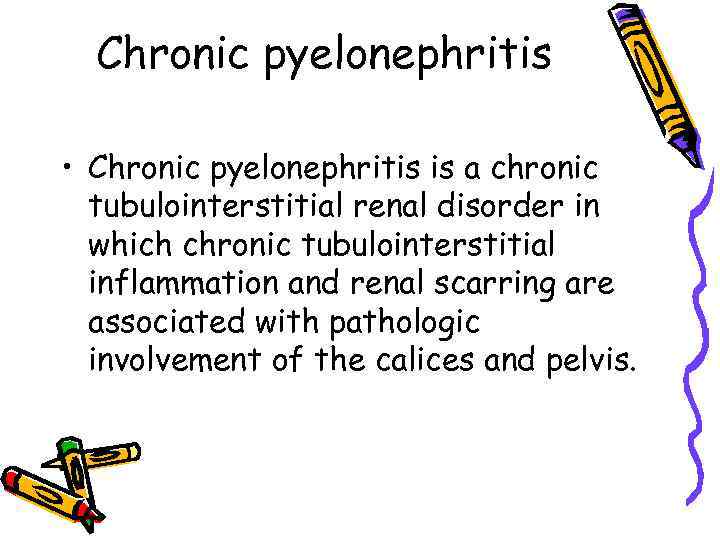 Chronic pyelonephritis • Chronic pyelonephritis is a chronic tubulointerstitial renal disorder in which chronic