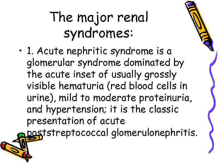 The major renal syndromes: • 1. Acute nephritic syndrome is a glomerular syndrome dominated