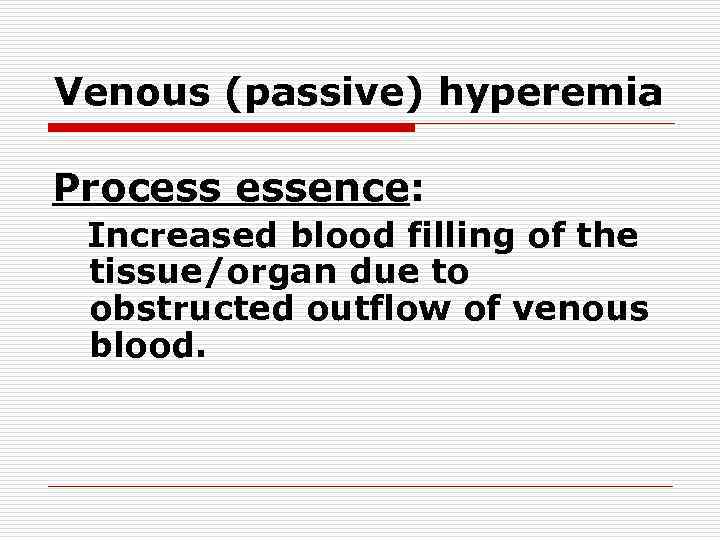 Venous (passive) hyperemia Process essence: Increased blood filling of the tissue/organ due to obstructed