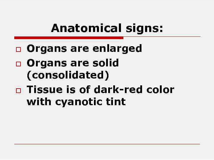 Anatomical signs: o o o Organs are enlarged Organs are solid (consolidated) Tissue is