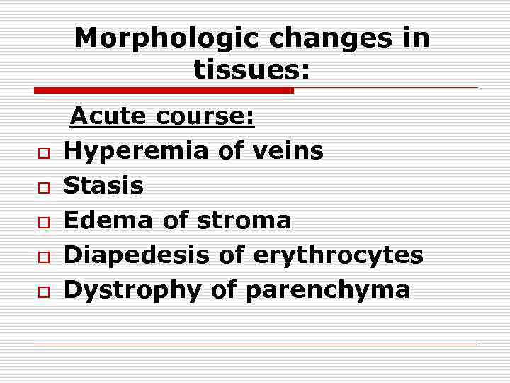 Morphologic changes in tissues: o o o Acute course: Hyperemia of veins Stasis Edema