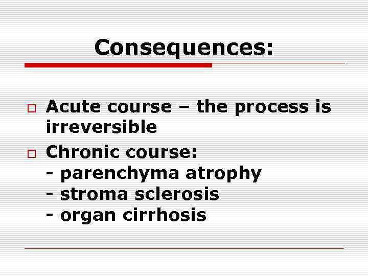 Consequences: o o Acute course – the process is irreversible Chronic course: - parenchyma