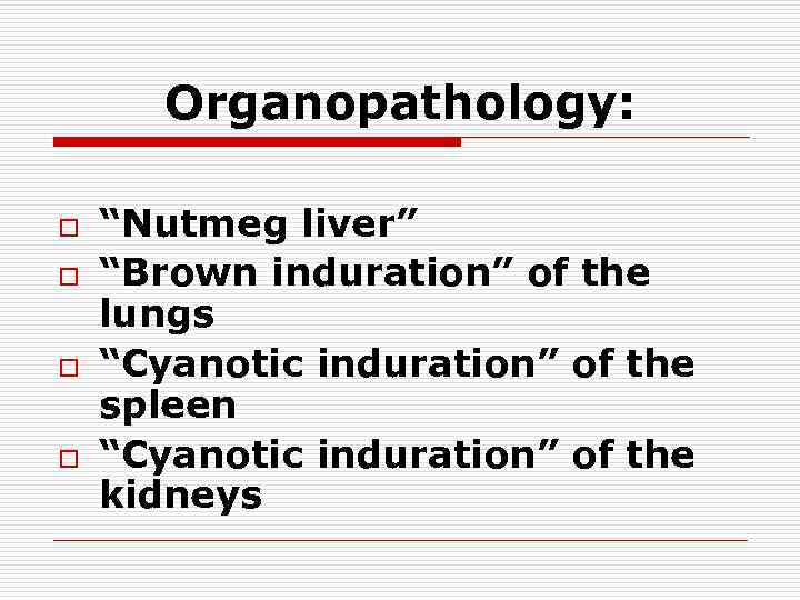 Organopathology: o o “Nutmeg liver” “Brown induration” of the lungs “Cyanotic induration” of the