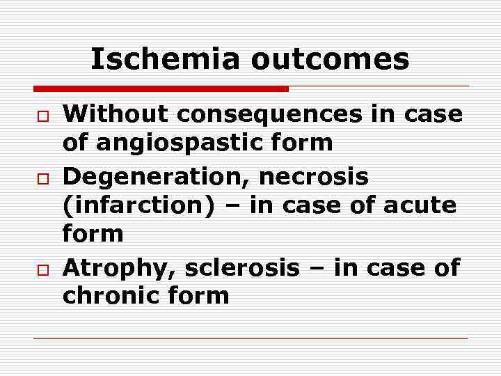 Ischemia outcomes o o o Without consequences in case of angiospastic form Degeneration, necrosis