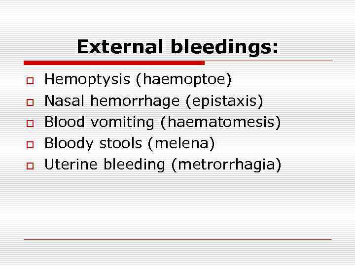 External bleedings: o o o Hemoptysis (haemoptoe) Nasal hemorrhage (epistaxis) Blood vomiting (haematomesis) Bloody