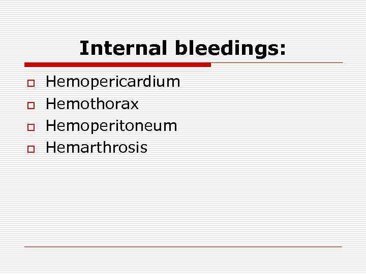 Internal bleedings: o o Hemopericardium Hemothorax Hemoperitoneum Hemarthrosis 