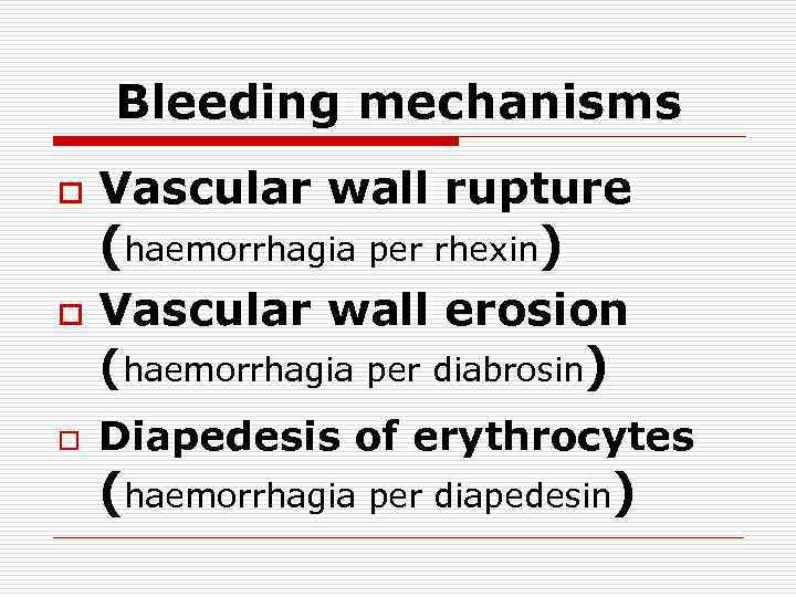 Bleeding mechanisms o Vascular wall rupture (haemorrhagia per rhexin) o o Vascular wall erosion