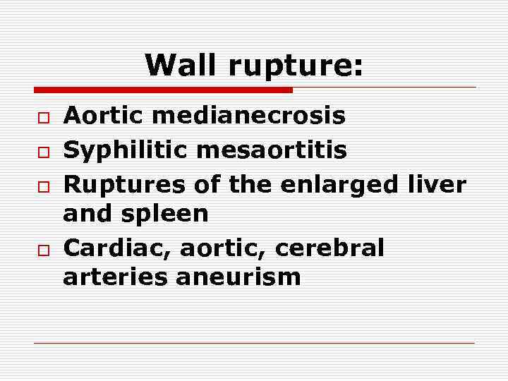 Wall rupture: o o Aortic medianecrosis Syphilitic mesaortitis Ruptures of the enlarged liver and