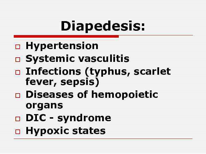 Diapedesis: o o o Hypertension Systemic vasculitis Infections (typhus, scarlet fever, sepsis) Diseases of