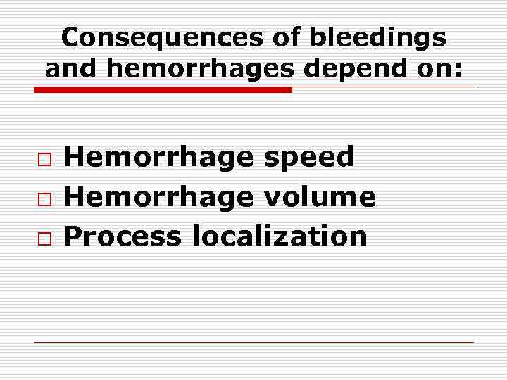 Consequences of bleedings and hemorrhages depend on: o o o Hemorrhage speed Hemorrhage volume