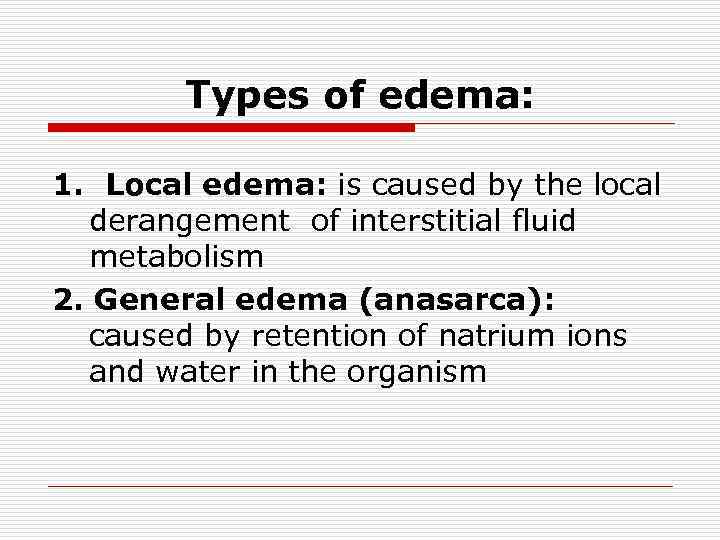 Types of edema: 1. Local edema: is caused by the local derangement of interstitial