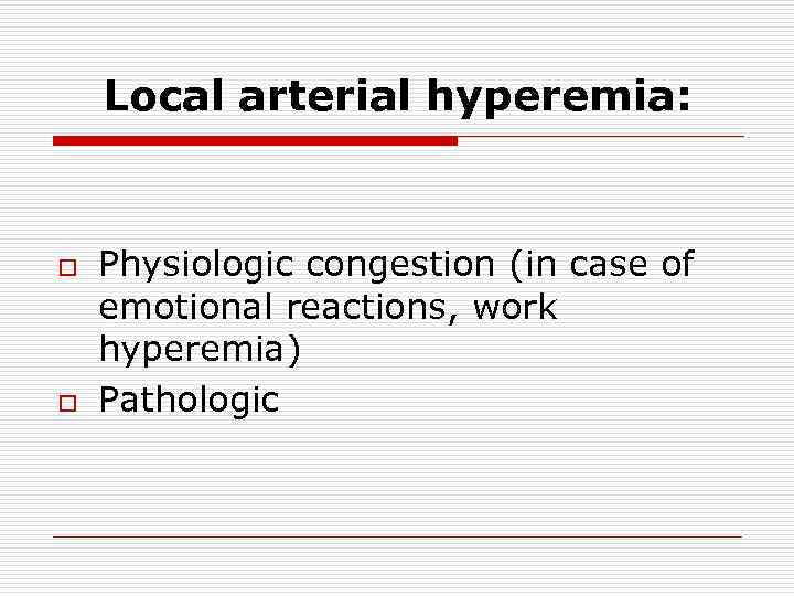 Local arterial hyperemia: o o Physiologic congestion (in case of emotional reactions, work hyperemia)