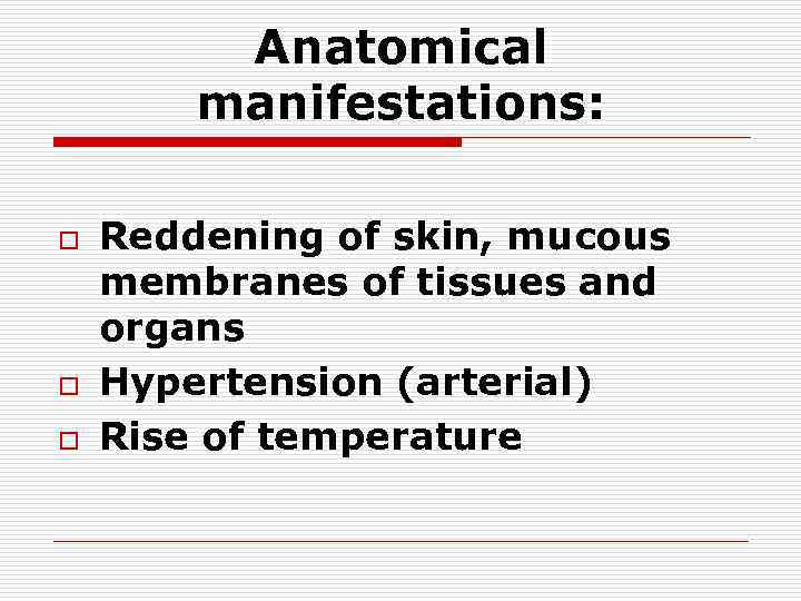 Anatomical manifestations: o o o Reddening of skin, mucous membranes of tissues and organs