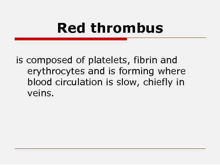 Red thrombus is composed of platelets, fibrin and erythrocytes and is forming where blood