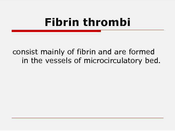 Fibrin thrombi consist mainly of fibrin and are formed in the vessels of microcirculatory