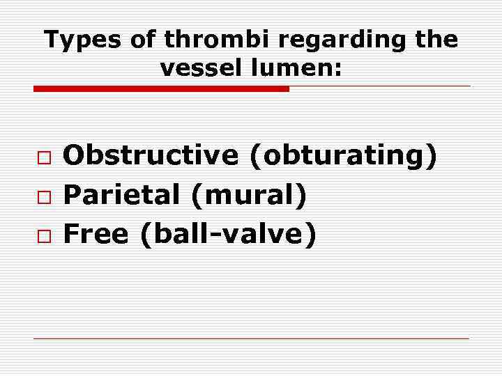 Types of thrombi regarding the vessel lumen: o o o Obstructive (obturating) Parietal (mural)
