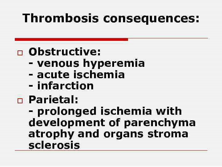 Thrombosis consequences: o o Obstructive: - venous hyperemia - acute ischemia - infarction Parietal: