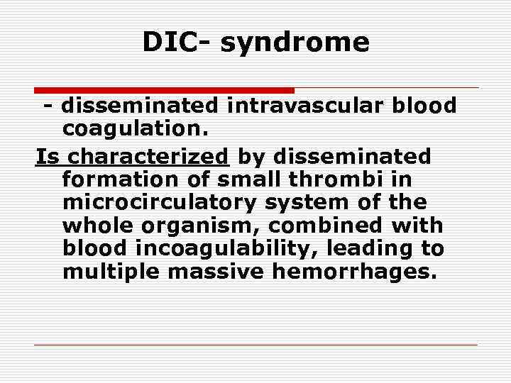 DIC- syndrome - disseminated intravascular blood coagulation. Is characterized by disseminated formation of small