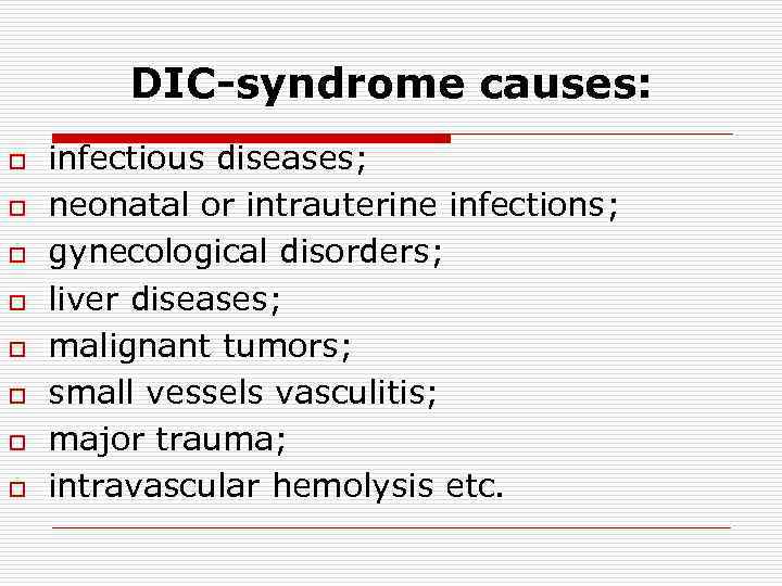 DIC-syndrome causes: o o o o infectious diseases; neonatal or intrauterine infections; gynecological disorders;