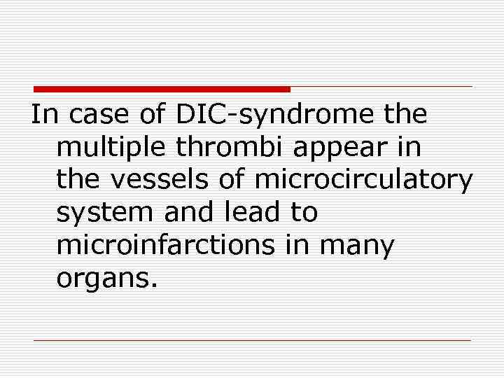 In case of DIC-syndrome the multiple thrombi appear in the vessels of microcirculatory system