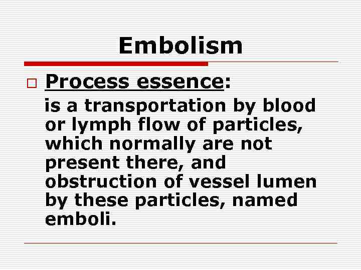 Embolism o Process essence: is a transportation by blood or lymph flow of particles,