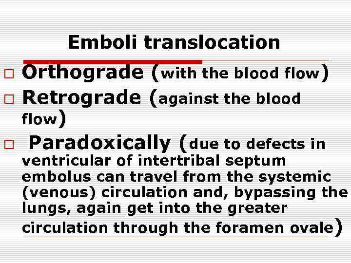 Emboli translocation o o o Orthograde (with the blood flow) Retrograde (against the blood