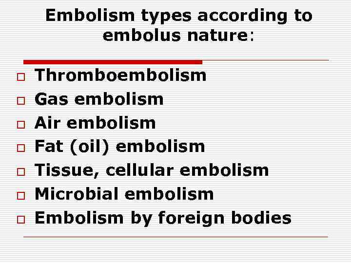 Embolism types according to embolus nature: o o o o Thromboembolism Gas embolism Air
