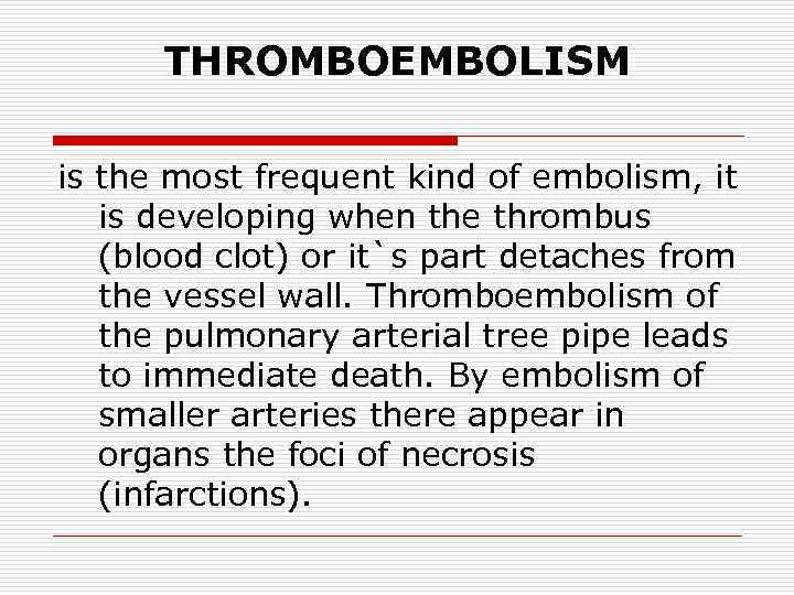 THROMBOEMBOLISM is the most frequent kind of embolism, it is developing when the thrombus