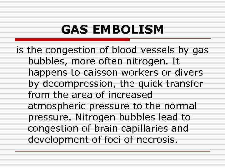 GAS EMBOLISM is the congestion of blood vessels by gas bubbles, more often nitrogen.