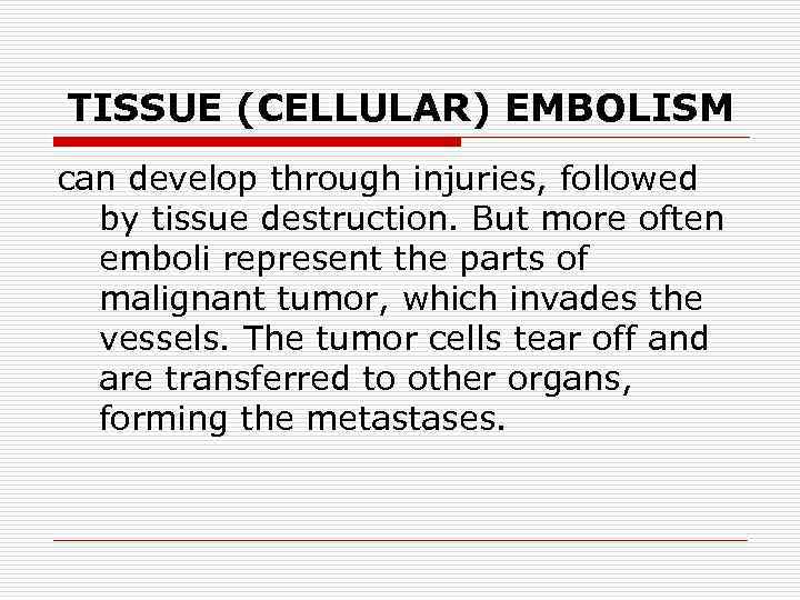 TISSUE (CELLULAR) EMBOLISM can develop through injuries, followed by tissue destruction. But more often