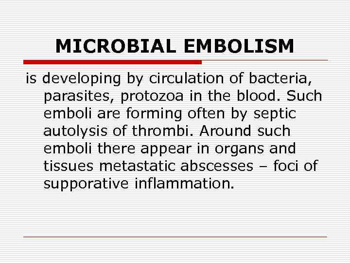 MICROBIAL EMBOLISM is developing by circulation of bacteria, parasites, protozoa in the blood. Such