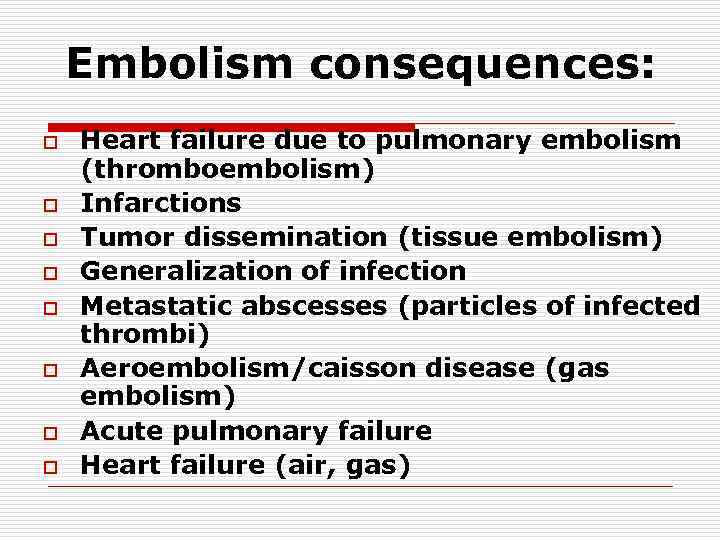 Embolism consequences: o o o o Heart failure due to pulmonary embolism (thromboembolism) Infarctions